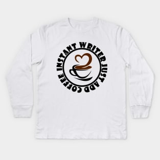 Instant Writer Just Add Coffee Kids Long Sleeve T-Shirt